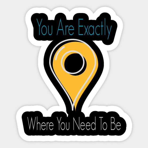 You Are Exactly Where You Need To Be Sticker by wiixyou